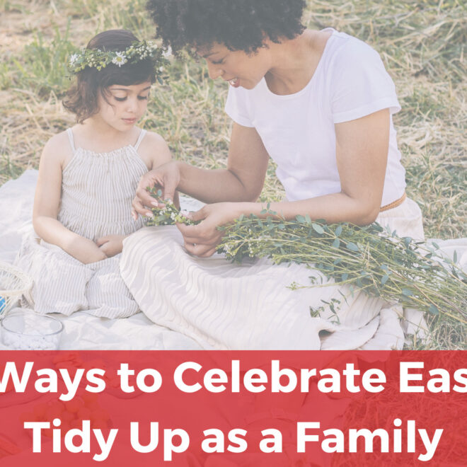 Spring Cleaning with a Twist: 10 Fun Ways to Celebrate Easter and Tidy Up as a Family
